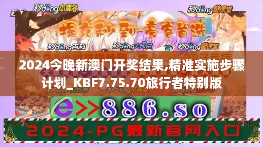 2024今晚新澳门开奖结果,精准实施步骤计划_KBF7.75.70旅行者特别版