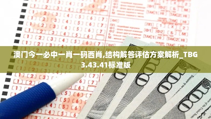 澳门今一必中一肖一码西肖,结构解答评估方案解析_TBG3.43.41标准版