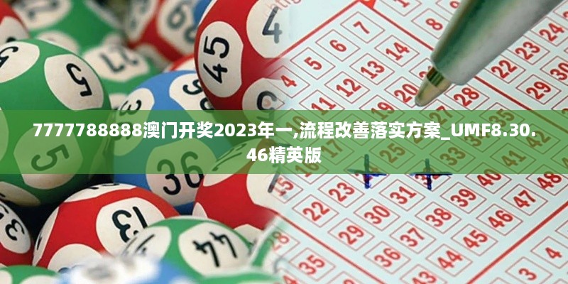 7777788888澳门开奖2023年一,流程改善落实方案_UMF8.30.46精英版