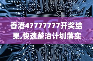 香港47777777开奖结果,快速整治计划落实_VSE1.73.66定向版