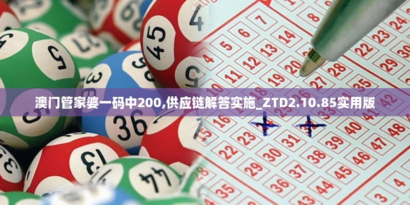 澳门管家婆一码中200,供应链解答实施_ZTD2.10.85实用版