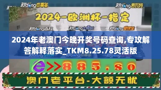 2024年老澳门今晚开奖号码查询,专攻解答解释落实_TKM8.25.78灵活版