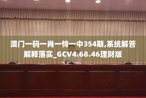 澳门一码一肖一恃一中354期,系统解答解释落实_GCV4.68.46理财版