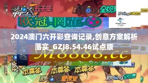 2024澳门六开彩查询记录,创意方案解析落实_GZJ8.54.46试点版