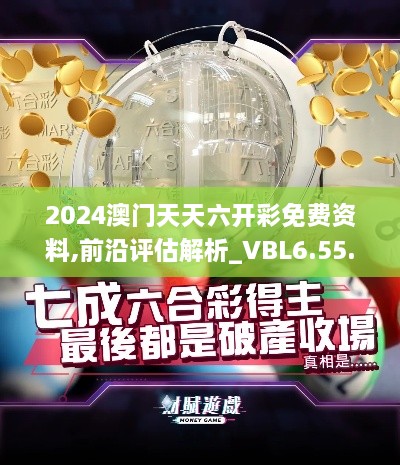 2024澳门天天六开彩免费资料,前沿评估解析_VBL6.55.28动感版