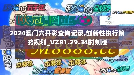 2024澳门六开彩查询记录,创新性执行策略规划_VZB1.29.34时刻版