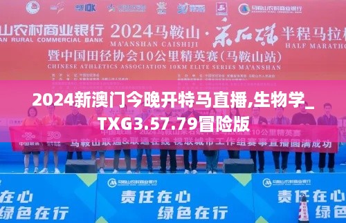 2024新澳门今晚开特马直播,生物学_TXG3.57.79冒险版