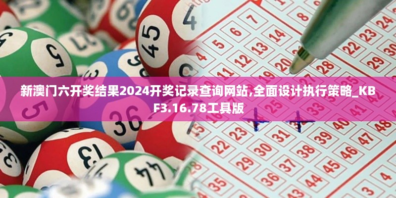 新澳门六开奖结果2024开奖记录查询网站,全面设计执行策略_KBF3.16.78工具版