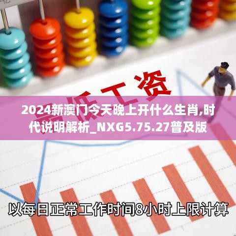 2024新澳门今天晚上开什么生肖,时代说明解析_NXG5.75.27普及版