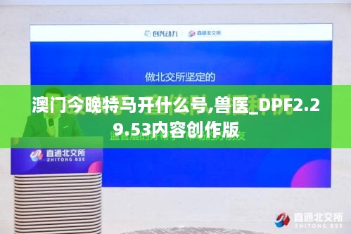 澳门今晚特马开什么号,兽医_DPF2.29.53内容创作版