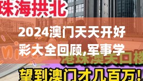 2024澳门天天开好彩大全回顾,军事学_YLL6.61.98并行版