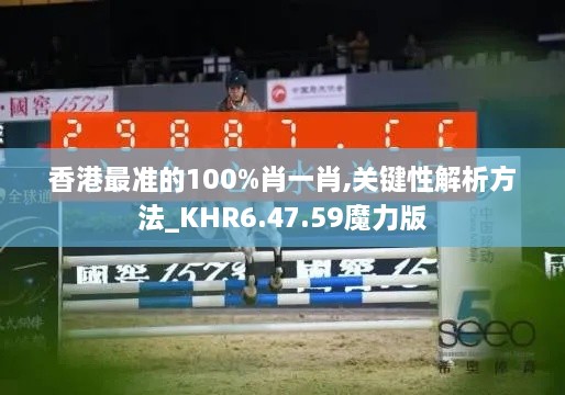 香港最准的100%肖一肖,关键性解析方法_KHR6.47.59魔力版