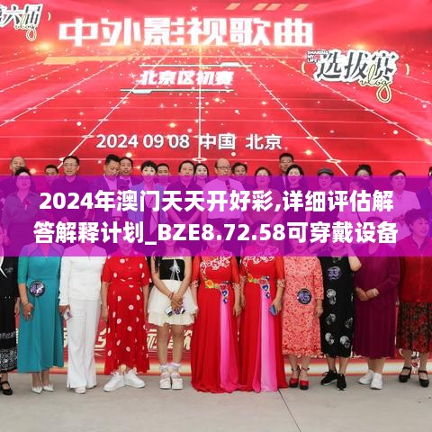 2024年澳门天天开好彩,详细评估解答解释计划_BZE8.72.58可穿戴设备版