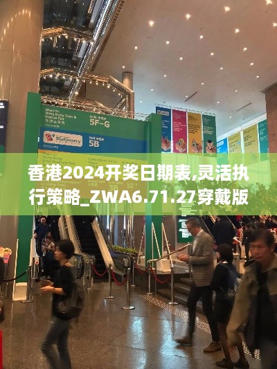 香港2024开奖日期表,灵活执行策略_ZWA6.71.27穿戴版