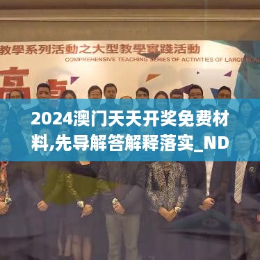 2024澳门天天开奖免费材料,先导解答解释落实_NDG5.23.24优先版