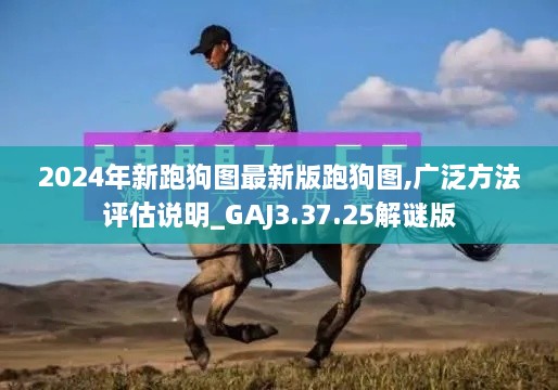 2024年新跑狗图最新版跑狗图,广泛方法评估说明_GAJ3.37.25解谜版