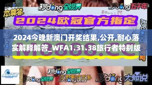 2024今晚新澳门开奖结果,公开,耐心落实解释解答_WFA1.31.38旅行者特别版