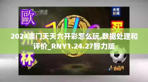 2024澳门天天六开彩怎么玩,数据处理和评价_RNY1.24.27智力版