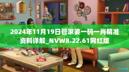 2024年11月19日管家婆一码一肖精准资料详解_NVW8.22.61网红版