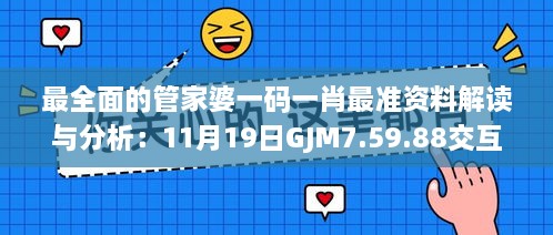 最全面的管家婆一码一肖最准资料解读与分析：11月19日GJM7.59.88交互式版