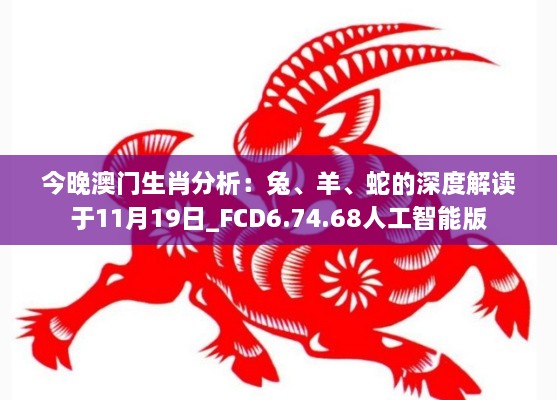 今晚澳门生肖分析：兔、羊、蛇的深度解读于11月19日_FCD6.74.68人工智能版