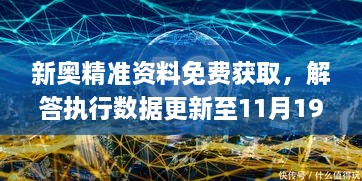 新奥精准资料免费获取，解答执行数据更新至11月19日_WGG6.69.28特供版