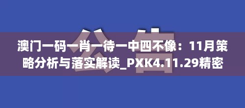 澳门一码一肖一待一中四不像：11月策略分析与落实解读_PXK4.11.29精密版