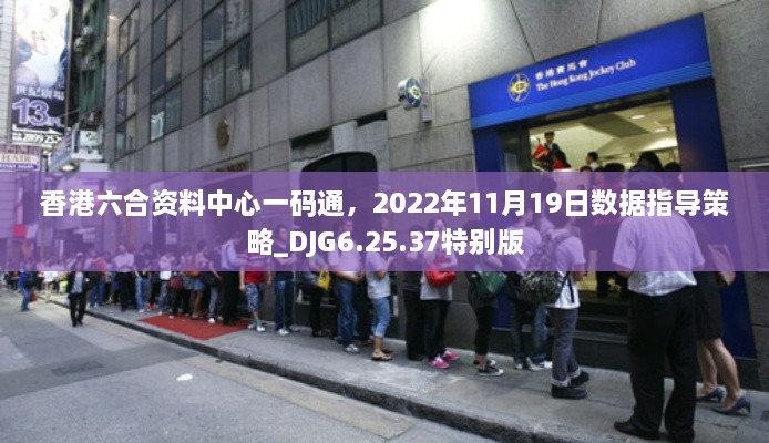 香港六合资料中心一码通，2022年11月19日数据指导策略_DJG6.25.37特别版