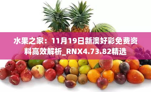 水果之家：11月19日新澳好彩免费资料高效解析_RNX4.73.82精选