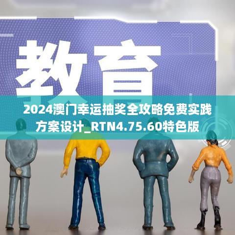 2024澳门幸运抽奖全攻略免费实践方案设计_RTN4.75.60特色版