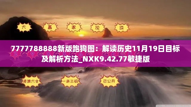 7777788888新版跑狗图：解读历史11月19日目标及解析方法_NXK9.42.77敏捷版