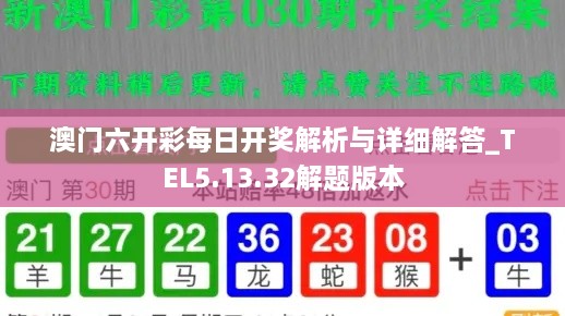 澳门六开彩每日开奖解析与详细解答_TEL5.13.32解题版本