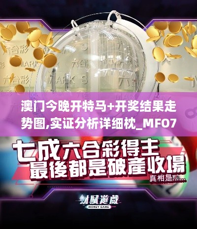 澳门今晚开特马+开奖结果走势图,实证分析详细枕_MFO7.15.32绝版