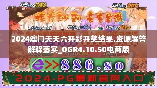 2024澳门天天六开彩开奖结果,资源解答解释落实_OGR4.10.50电商版