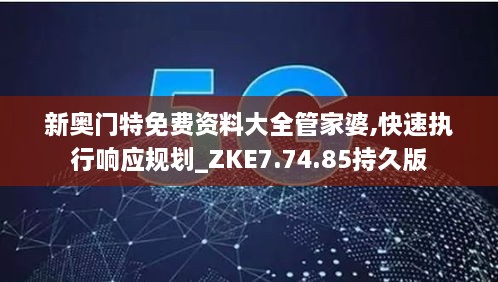 新奥门特免费资料大全管家婆,快速执行响应规划_ZKE7.74.85持久版