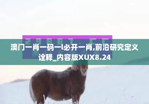 澳门一肖一码一l必开一肖,前沿研究定义诠释_内容版XUX8.24