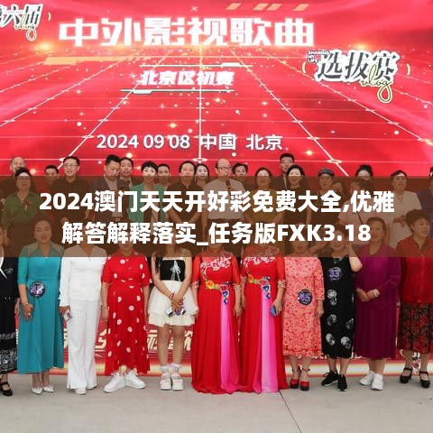 2024澳门天天开好彩免费大全,优雅解答解释落实_任务版FXK3.18