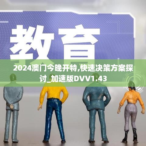 2024澳门今晚开特,快速决策方案探讨_加速版DVV1.43