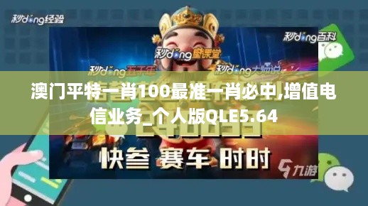 澳门平特一肖100最准一肖必中,增值电信业务_个人版QLE5.64