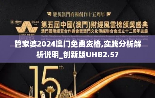 管家婆2024澳门免费资格,实践分析解析说明_创新版UHB2.57