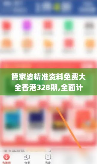 管家婆精准资料免费大全香港328期,全面计划解析现象_TNF6.14