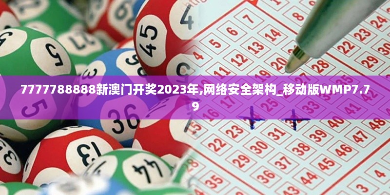 7777788888新澳门开奖2023年,网络安全架构_移动版WMP7.79