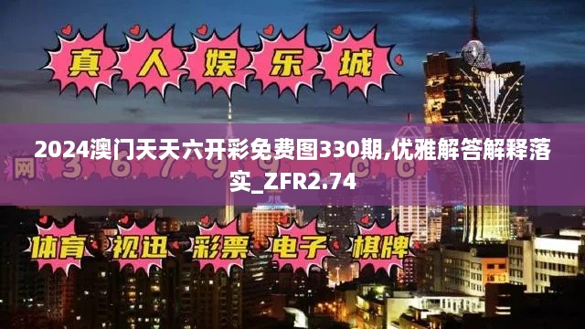 2024澳门天天六开彩免费图330期,优雅解答解释落实_ZFR2.74