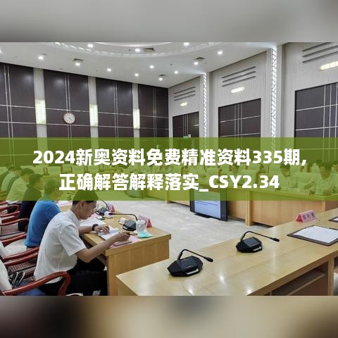 2024新奥资料免费精准资料335期,正确解答解释落实_CSY2.34