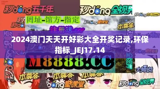 2024澳门天天开好彩大全开奖记录,环保指标_JEJ17.14