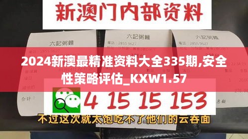 2024新澳最精准资料大全335期,安全性策略评估_KXW1.57