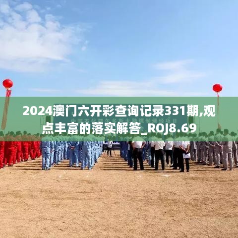 2024澳门六开彩查询记录331期,观点丰富的落实解答_ROJ8.69