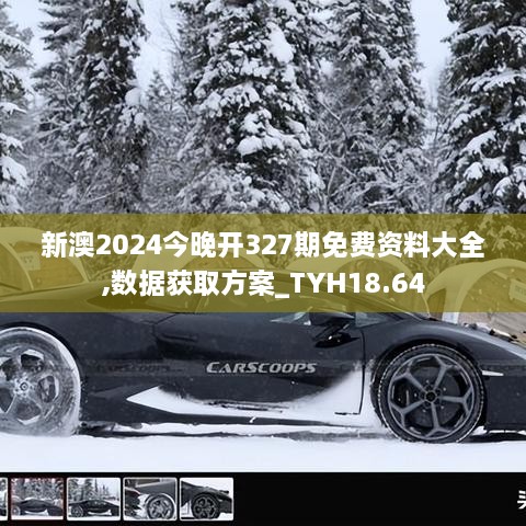 新澳2024今晚开327期免费资料大全,数据获取方案_TYH18.64