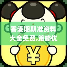 香港期期准资料大全免费,策略优化计划_IYV17.18