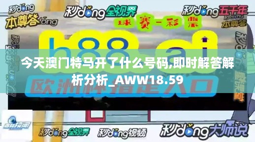 今天澳门特马开了什么号码,即时解答解析分析_AWW18.59